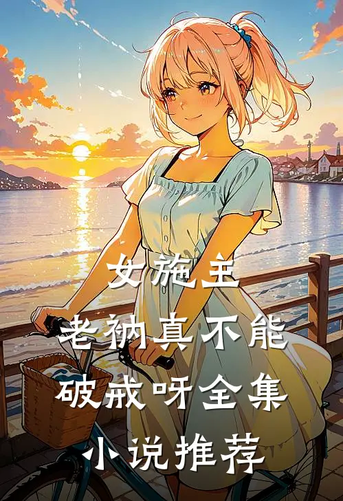 女施主,老衲真不能破戒呀全集推荐一下