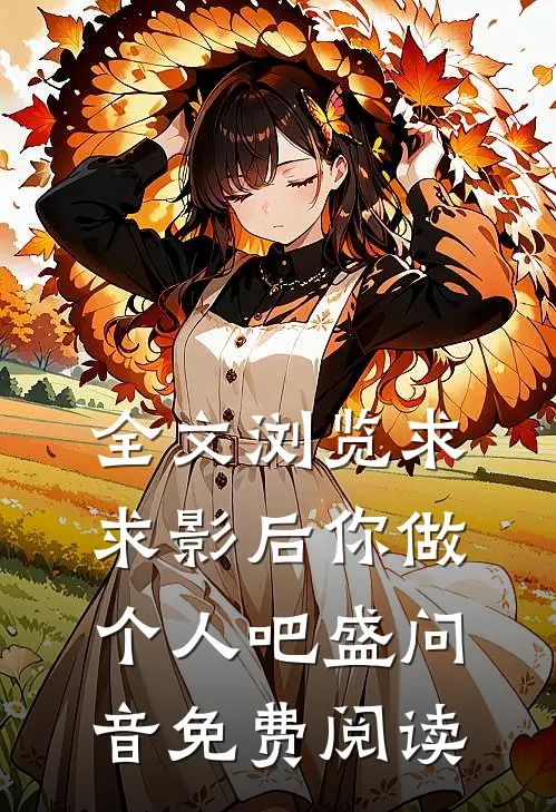 全文浏览求求影后你做个人吧 盛问音免费阅读