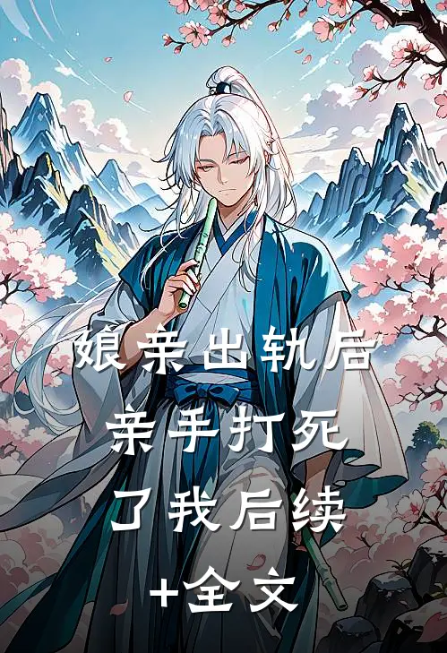 娘亲出轨后，亲手打死了我后续+全文
