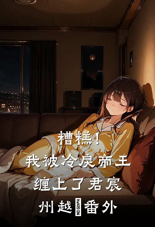 糟糕！我被冷戾帝王缠上了君宸州越婈番外