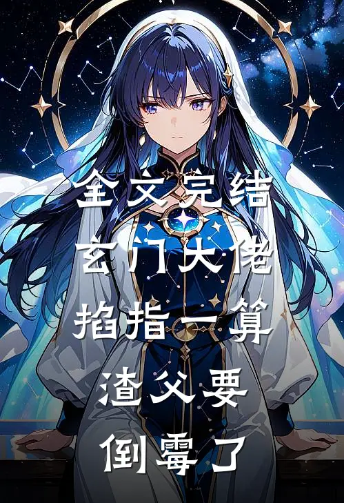 全文完结玄门大佬掐指一算，渣父要倒霉了