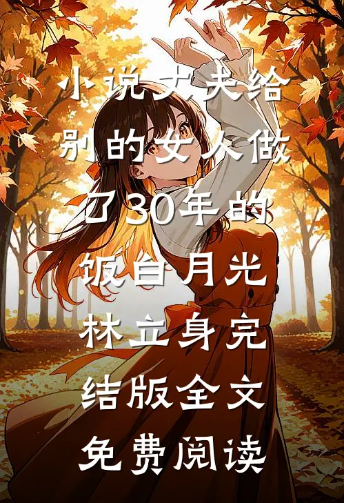 小说丈夫给别的女人做了30年的饭白月光林立身完结版全文免费阅读