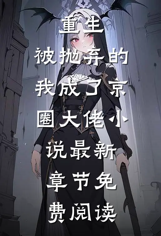 重生：被抛弃的我成了京圈大佬小说最新章节免费阅读