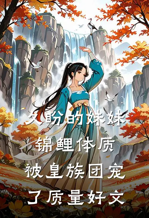 久盼的妹妹锦鲤体质，被皇族团宠了质量好文