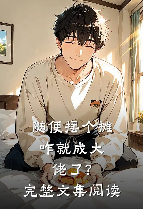 随便摆个摊,咋就成大佬了?完整文集阅读