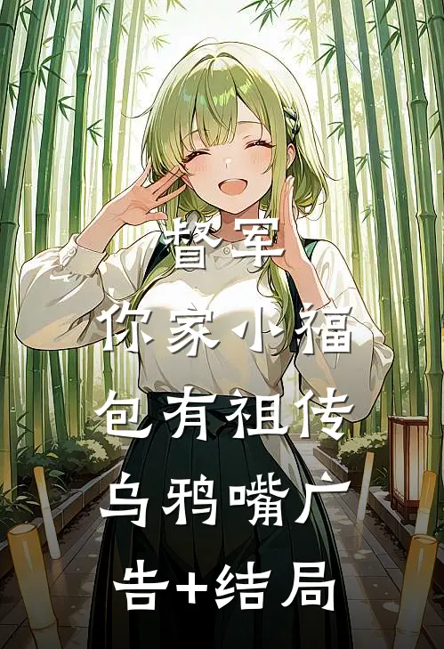 督军，你家小福包有祖传乌鸦嘴广告+结局