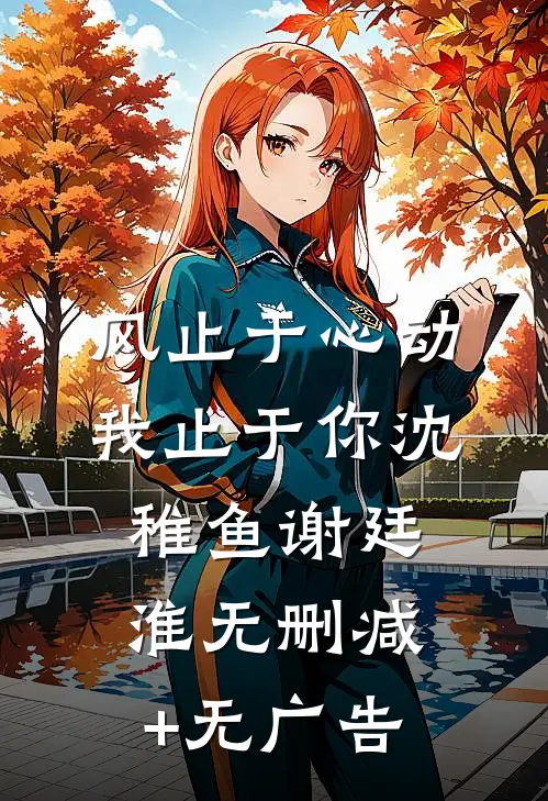风止于心动我止于你沈稚鱼谢廷淮无删减+无广告