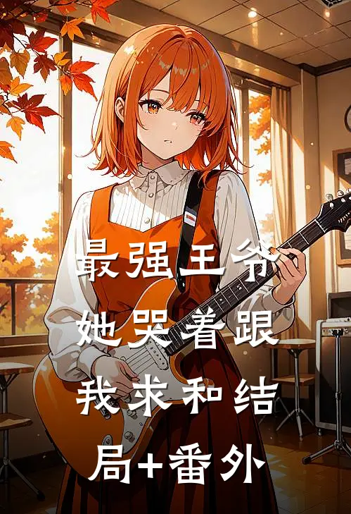 最强王爷：她哭着跟我求和结局+番外