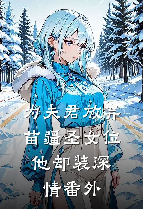为夫君放弃苗疆圣女位，他却装深情 番外