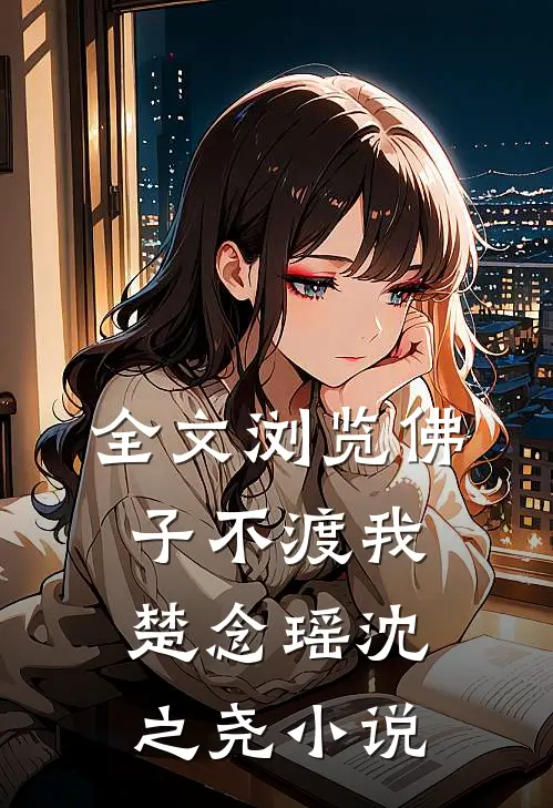 全文浏览佛子不渡我楚念瑶沈之尧小说