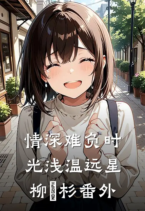情深难负时光浅温远星柳玥杉 番外