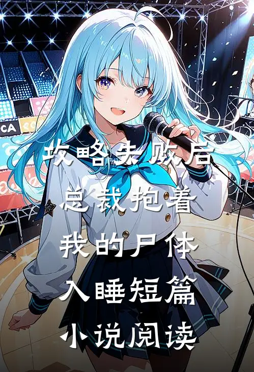 攻略失败后，总裁抱着我的尸体入睡短篇小说阅读