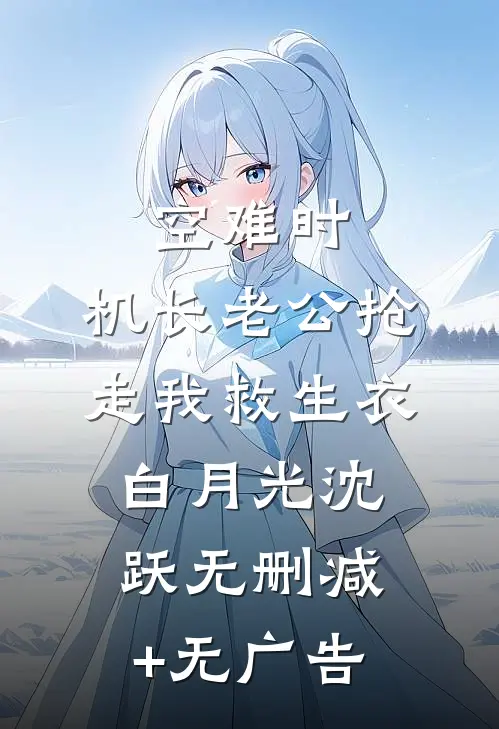 空难时，机长老公抢走我救生衣白月光沈跃无删减+无广告