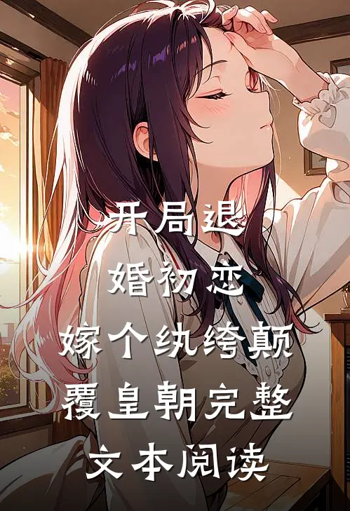 开局退婚初恋，嫁个纨绔颠覆皇朝完整文本阅读