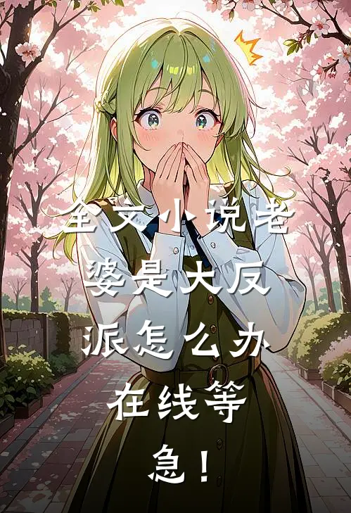 全文小说老婆是大反派怎么办，在线等，急！