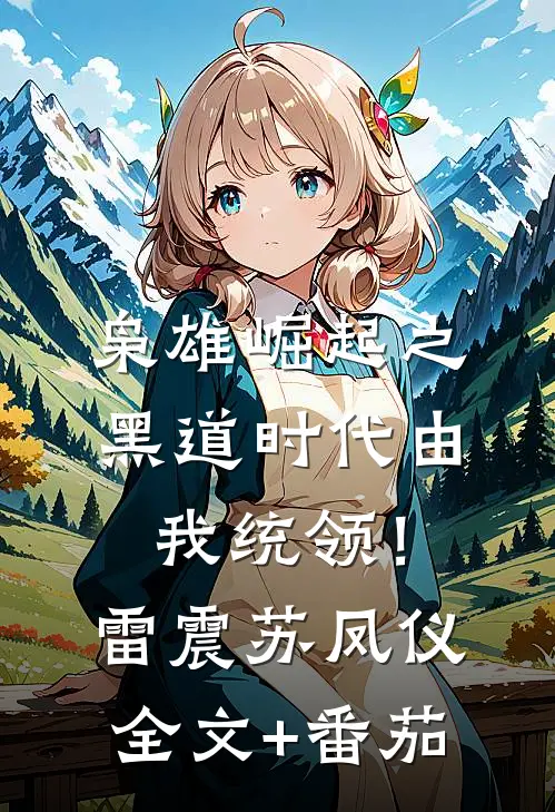 枭雄崛起之黑道时代由我统领！雷震苏凤仪全文+番茄