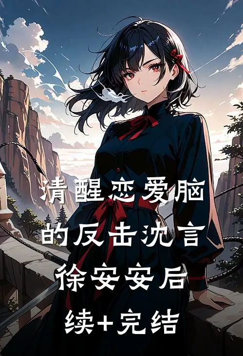 清醒恋爱脑的反击沈言徐安安后续+完结