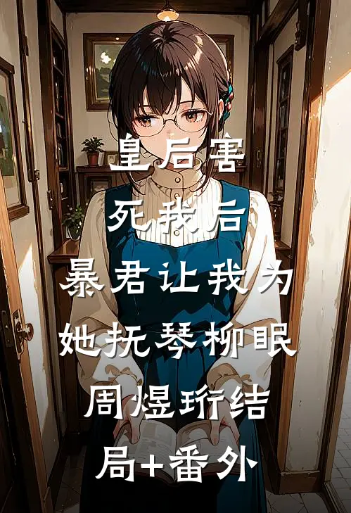 皇后害死我后，暴君让我为她抚琴柳眠周煜珩结局+番外