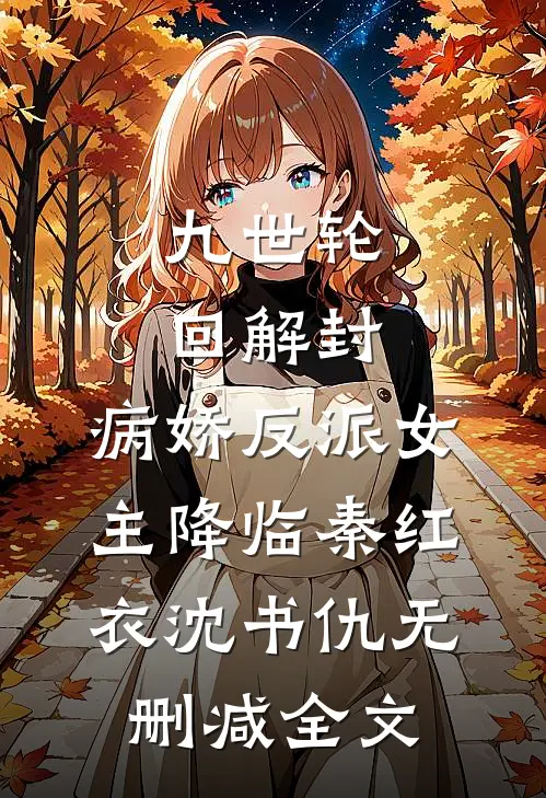 九世轮回解封，病娇反派女主降临秦红衣沈书仇无删减全文