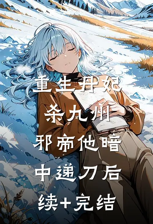 重生丹妃杀九州，邪帝他暗中递刀后续+完结