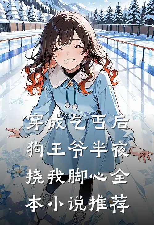 穿成乞丐后，狗王爷半夜挠我脚心全本小说推荐