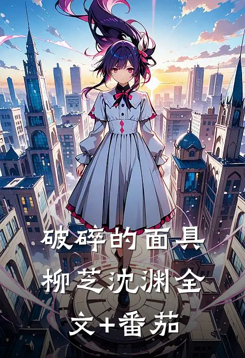 破碎的面具柳芝沈渊全文+番茄