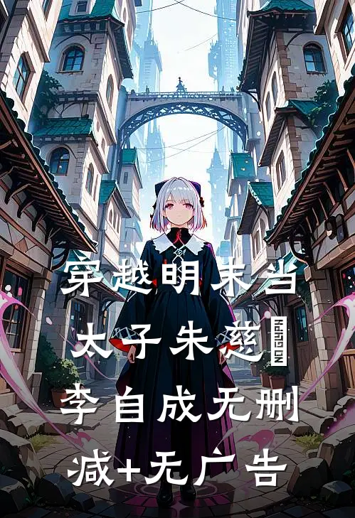 穿越明末当太子朱慈烺李自成无删减+无广告