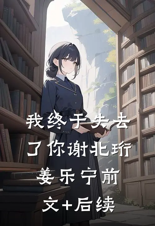 我终于失去了你谢北珩姜乐宁前文+后续