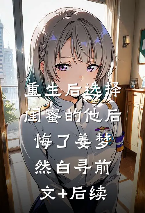 重生后选择闺蜜的他后悔了姜梦然白寻前文+后续