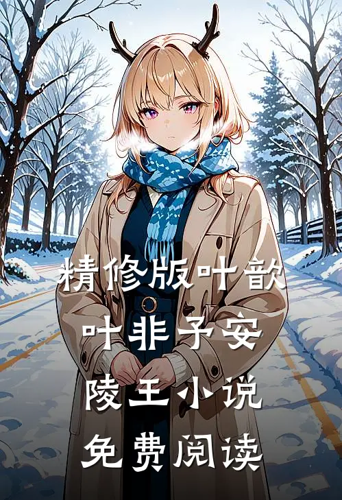 精修版叶歆叶非予安陵王小说免费阅读