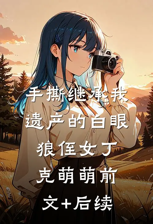手撕继承我遗产的白眼狼侄女丁克萌萌前文+后续