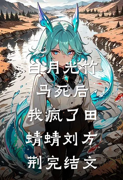 白月光竹马死后，我疯了田蜻蜻刘方荆完结文