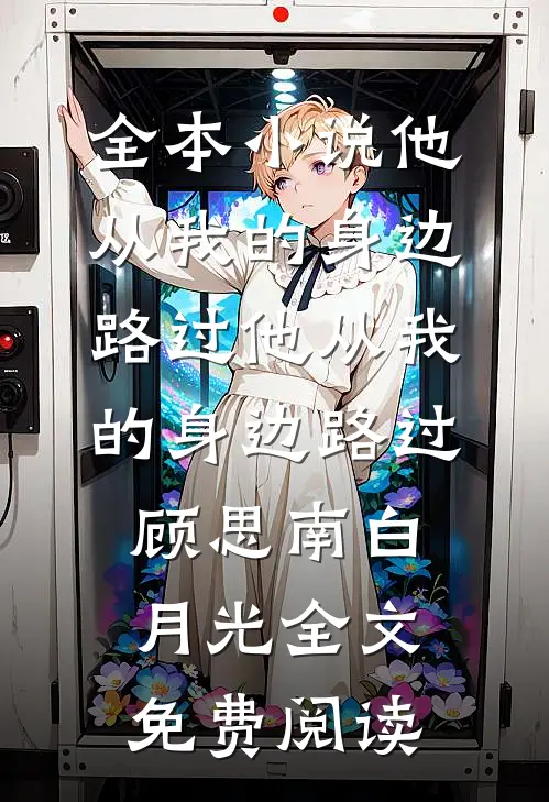 全本小说他从我的身边路过他从我的身边路过顾思南白月光全文免费阅读
