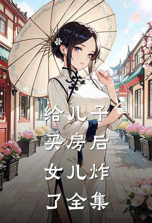 给儿子买房后，女儿炸了 全集