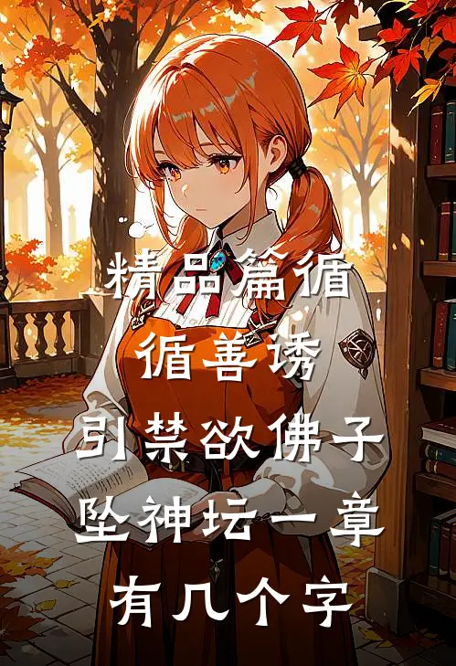 精品篇循循善诱,引禁欲佛子坠神坛 一章有几个字