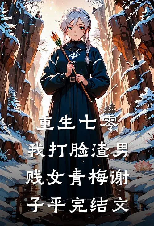 重生七零，我打脸渣男贱女青梅谢子平完结文