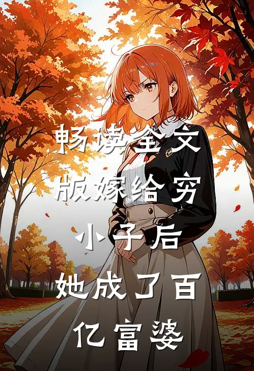 畅读全文版嫁给穷小子后，她成了百亿富婆