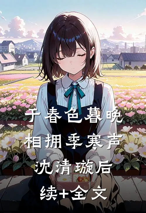 于春色暮晚相拥季寒声沈清璇后续+全文