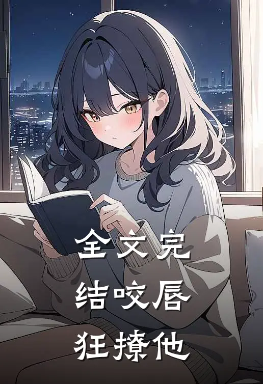 全文完结咬唇,狂撩他