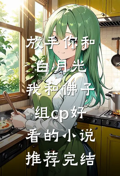 放手你和白月光，我和佛子组cp好看的小说推荐完结