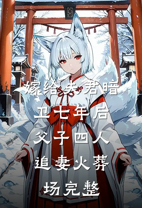嫁给夫君暗卫七年后，父子四人追妻火葬场完整