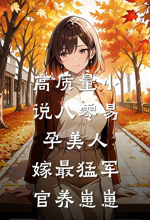 高质量小说八零易孕美人，嫁最猛军官养崽崽