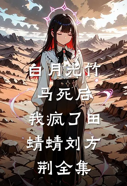 白月光竹马死后，我疯了田蜻蜻刘方荆 全集