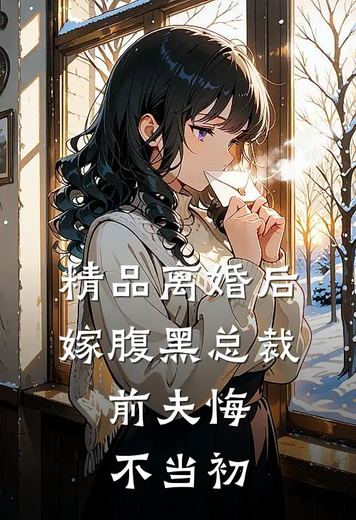 精品离婚后嫁腹黑总裁，前夫悔不当初