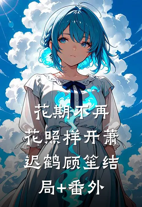 花期不再，花照样开萧迟鹤顾笙结局+番外