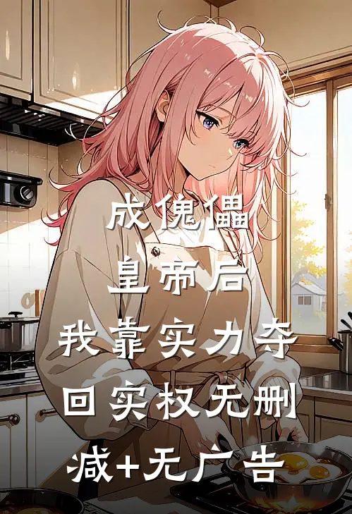 成傀儡皇帝后，我靠实力夺回实权无删减+无广告