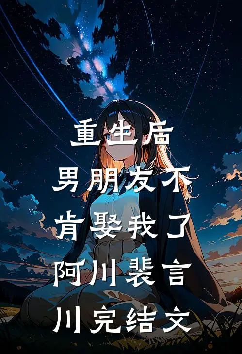 重生后，男朋友不肯娶我了阿川裴言川完结文