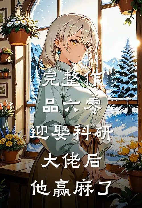 完整作品六零：迎娶科研大佬后，他赢麻了