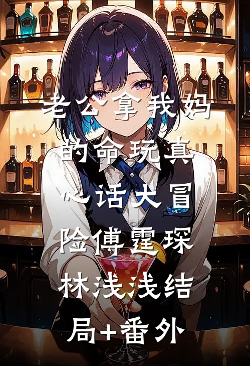老公拿我妈的命玩真心话大冒险傅霆琛林浅浅结局+番外