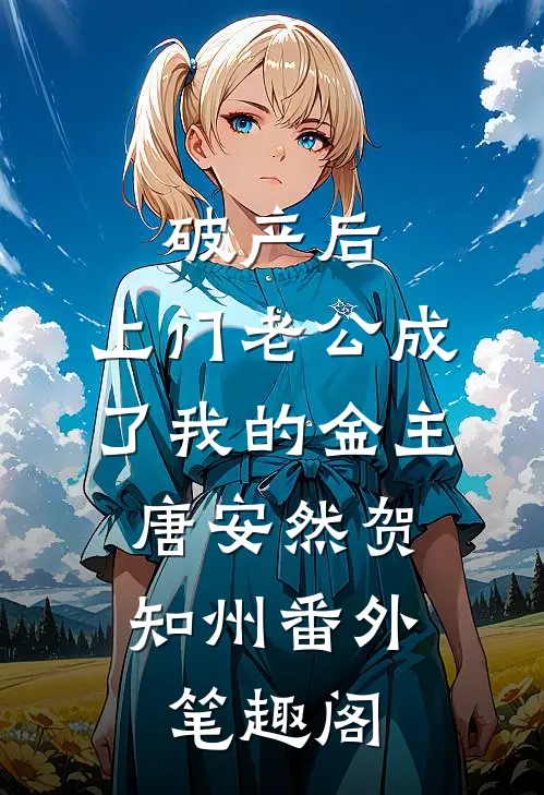 破产后，上门老公成了我的金主：唐安然贺知州番外笔趣阁
